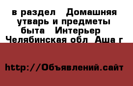  в раздел : Домашняя утварь и предметы быта » Интерьер . Челябинская обл.,Аша г.